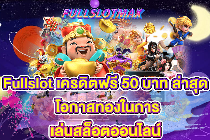 Fullslot เครดิตฟรี 50 บาท ล่าสุด โอกาสทองในการเล่นสล็อตออนไลน์