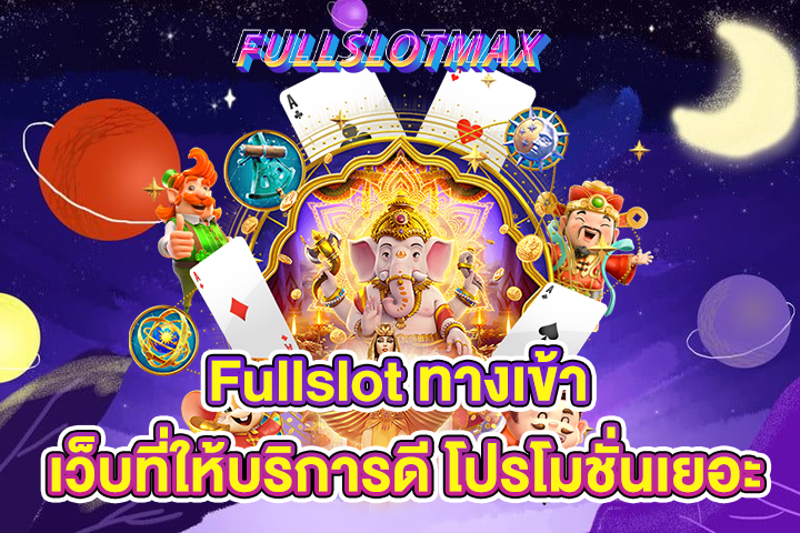 Fullslot ทางเข้า เว็บที่ให้บริการดี โปรโมชั่นเยอะ