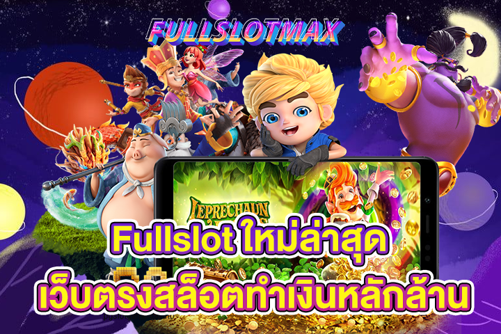 Fullslot ใหม่ล่าสุด เว็บตรงสล็อตทำเงินหลักล้าน