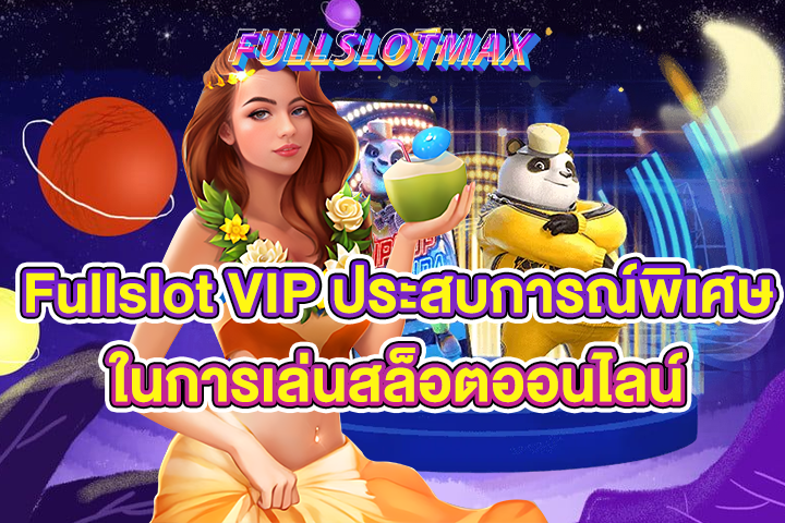 Fullslot VIP ประสบการณ์พิเศษในการเล่นสล็อตออนไลน์