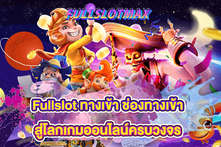 Fullslot ทางเข้า ช่องทางเข้าสู่โลกเกมออนไลน์ครบวงจร