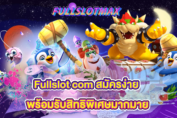 Fullslot com สมัครง่าย พร้อมรับสิทธิพิเศษมากมาย