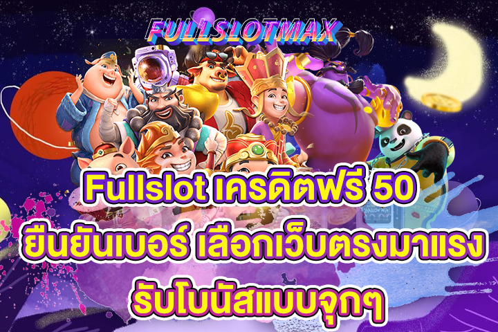 Fullslot เครดิตฟรี 50 ยืนยันเบอร์ เลือกเว็บตรงมาแรง รับโบนัสแบบจุกๆ