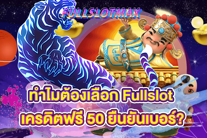 ทำไมต้องเลือก Fullslot เครดิตฟรี 50 ยืนยันเบอร์?