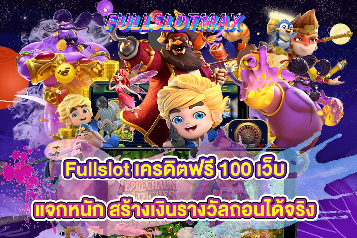 Fullslot เครดิตฟรี 100 เว็บแจกหนัก สร้างเงินรางวัลถอนได้จริง