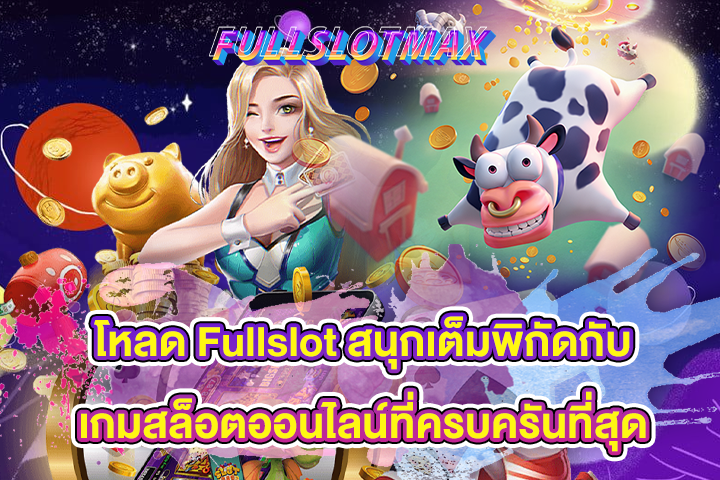 โหลด Fullslot สนุกเต็มพิกัดกับเกมสล็อตออนไลน์ที่ครบครันที่สุด