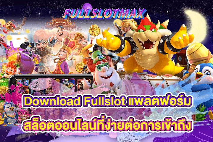 Download Fullslot แพลตฟอร์มสล็อตออนไลน์ที่ง่ายต่อการเข้าถึง