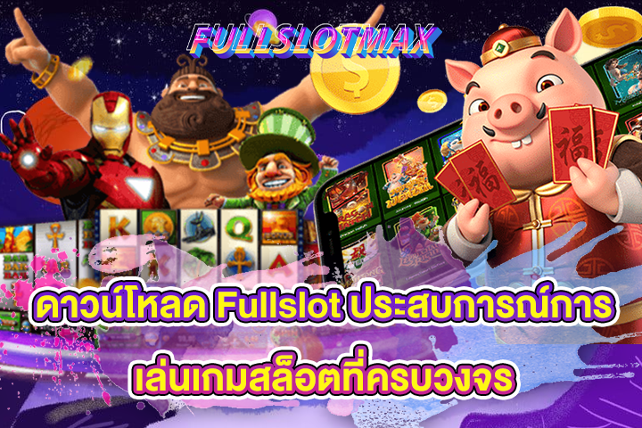 ดาวน์โหลด Fullslot ประสบการณ์การเล่นเกมสล็อตที่ครบวงจร