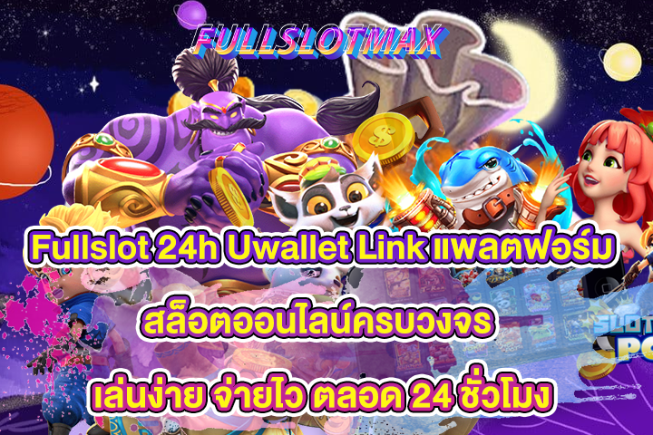 Fullslot 24h Uwallet Link แพลตฟอร์มสล็อตออนไลน์ครบวงจร เล่นง่าย จ่ายไว ตลอด 24 ชั่วโมง