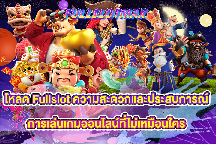 โหลด Fullslot ความสะดวกและประสบการณ์การเล่นเกมออนไลน์ที่ไม่เหมือนใคร