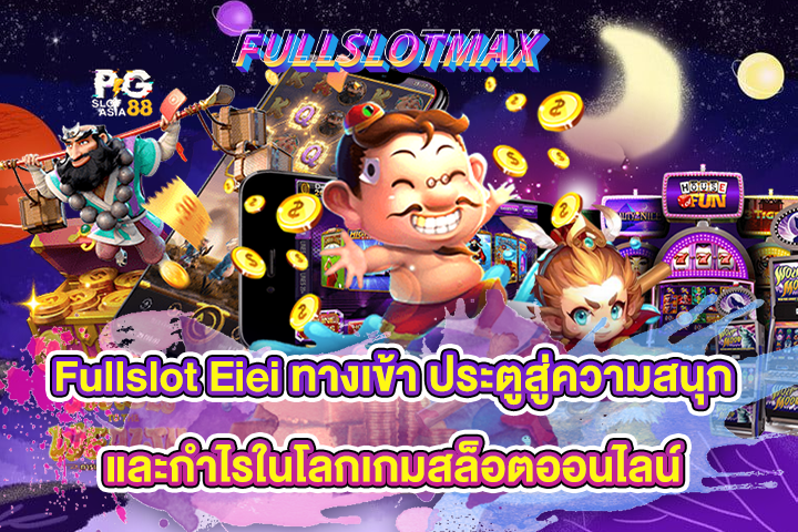 Fullslot Eiei ทางเข้า ประตูสู่ความสนุกและกำไรในโลกเกมสล็อตออนไลน์