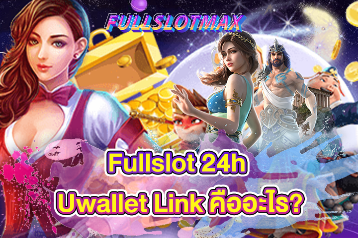 Fullslot 24h Uwallet Link คืออะไร?