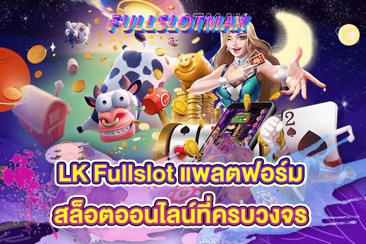 LK Fullslot แพลตฟอร์มสล็อตออนไลน์ที่ครบวงจร