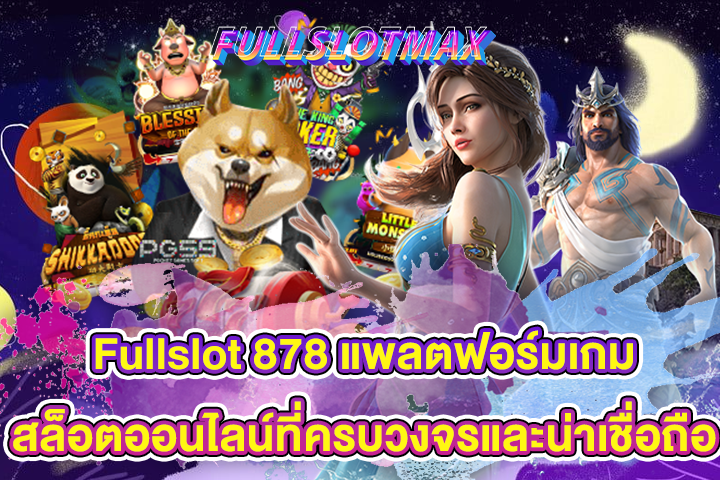 Fullslot 878 แพลตฟอร์มเกมสล็อตออนไลน์ที่ครบวงจรและน่าเชื่อถือ