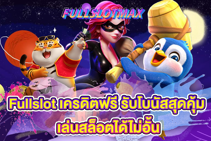 Fullslot เครดิตฟรี รับโบนัสสุดคุ้ม เล่นสล็อตได้ไม่อั้น