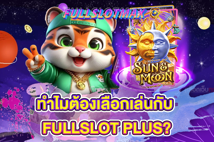 ทำไมต้องเลือกเล่นกับ FULLSLOT PLUS?