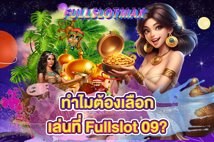 ทำไมต้องเลือกเล่นที่ Fullslot 09?