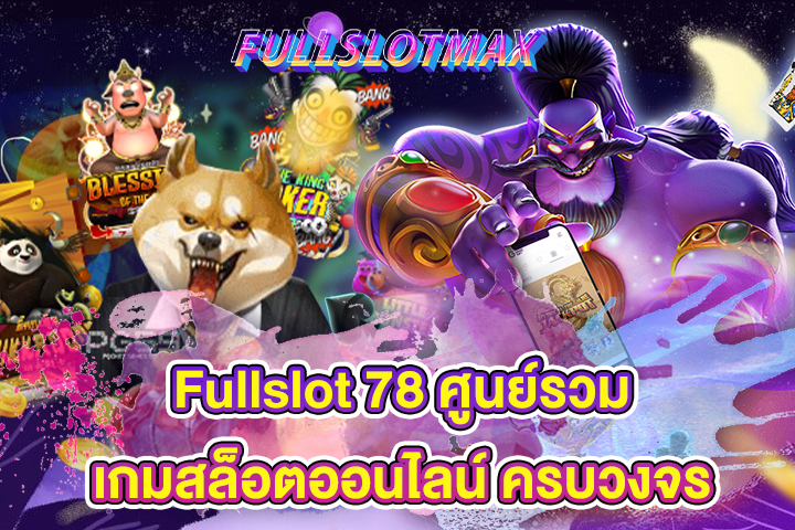 Fullslot 78 ศูนย์รวมเกมสล็อตออนไลน์ ครบวงจร