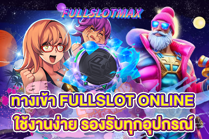 ทางเข้า FULLSLOT ONLINE ใช้งานง่าย รองรับทุกอุปกรณ์